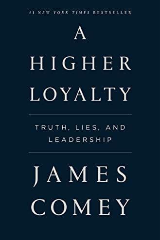 A Higher Loyalty: Truth, Lies, and Leadership - James Comey