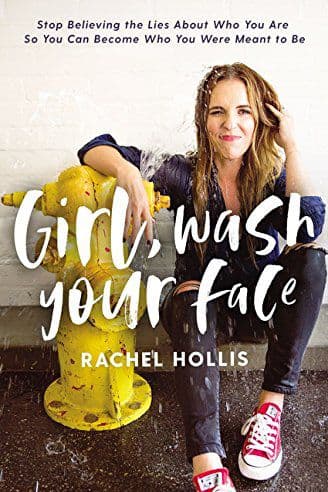 Girl, Wash Your Face: Stop Believing the Lies About Who You Are so You Can Become Who You Were Meant to Be - Rachel Hollis