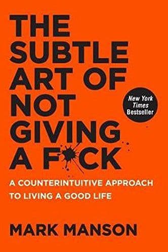 The Subtle Art of Not Giving a F*ck: A Counterintuitive Approach to Living a Good Life - Mark Manson